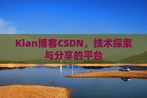 Kian博客CSDN，技术探索与分享的平台